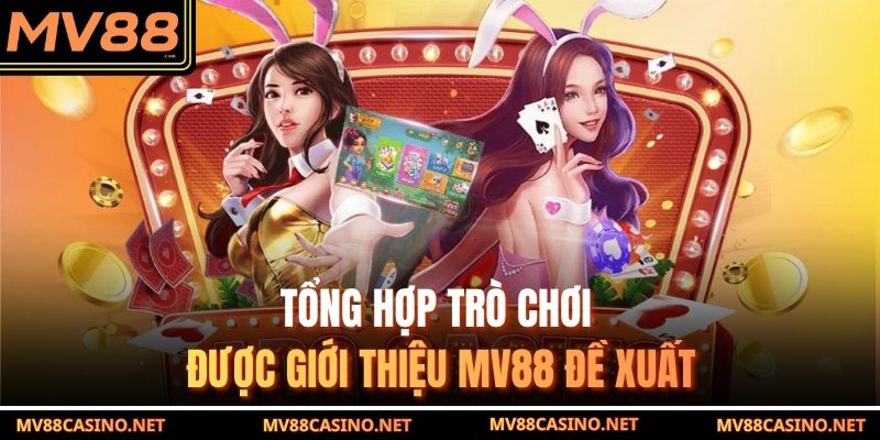 Tổng hợp trò chơi được giới thiệu MV88 đề xuất Tổng hợp trò chơi được giới thiệu MV88 đề xuất